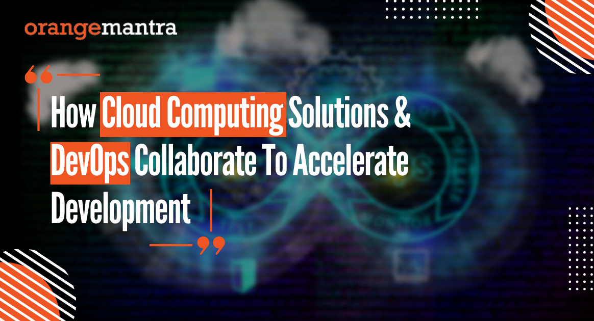 How Cloud Computing Solutions and DevOps Collaborate To Accelerate Development